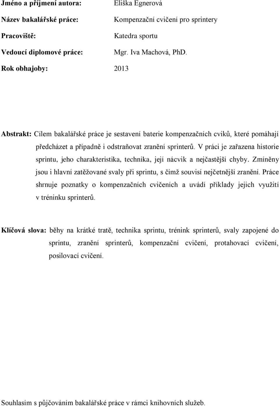 V práci je zařazena historie sprintu, jeho charakteristika, technika, její nácvik a nejčastější chyby. Zmíněny jsou i hlavní zatěžované svaly při sprintu, s čímž souvisí nejčetnější zranění.