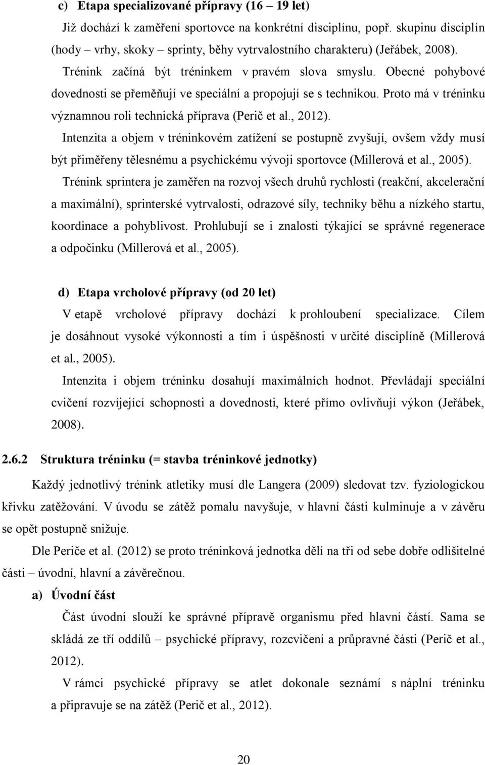 Obecné pohybové dovednosti se přeměňují ve speciální a propojují se s technikou. Proto má v tréninku významnou roli technická příprava (Perič et al., 2012).