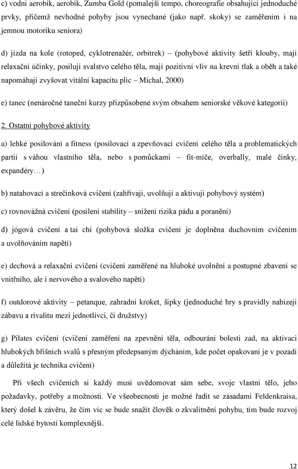 pozitivní vliv na krevní tlak a oběh a také napomáhají zvyšovat vitální kapacitu plic Michal, 2000) e) tanec (nenáročné taneční kurzy přizpůsobené svým obsahem seniorské věkové kategorii) 2.