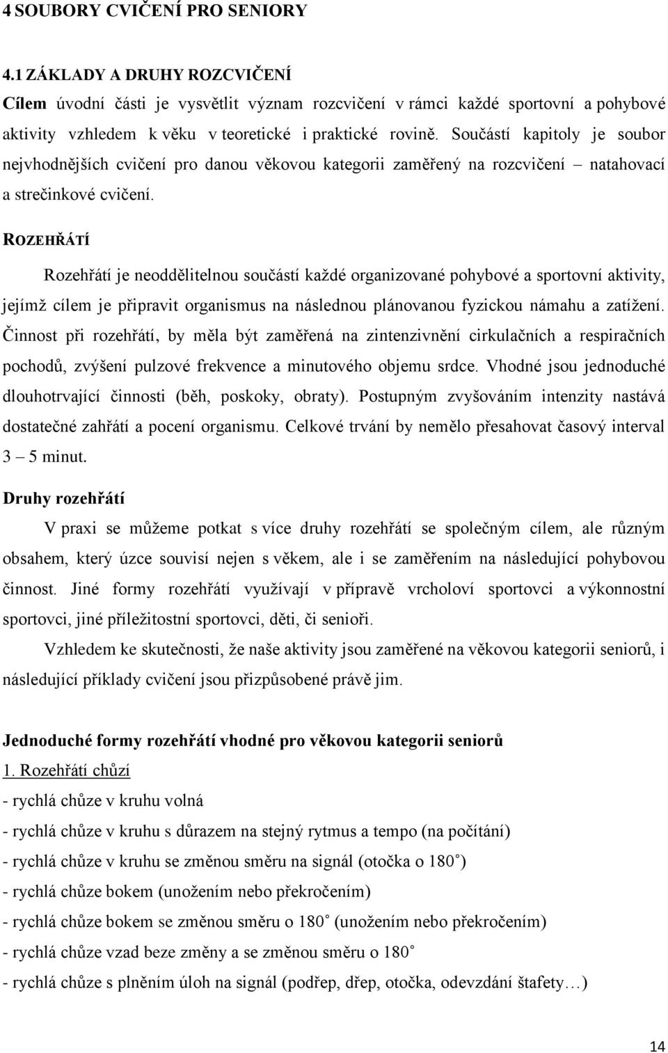 Součástí kapitoly je soubor nejvhodnějších cvičení pro danou věkovou kategorii zaměřený na rozcvičení natahovací a strečinkové cvičení.