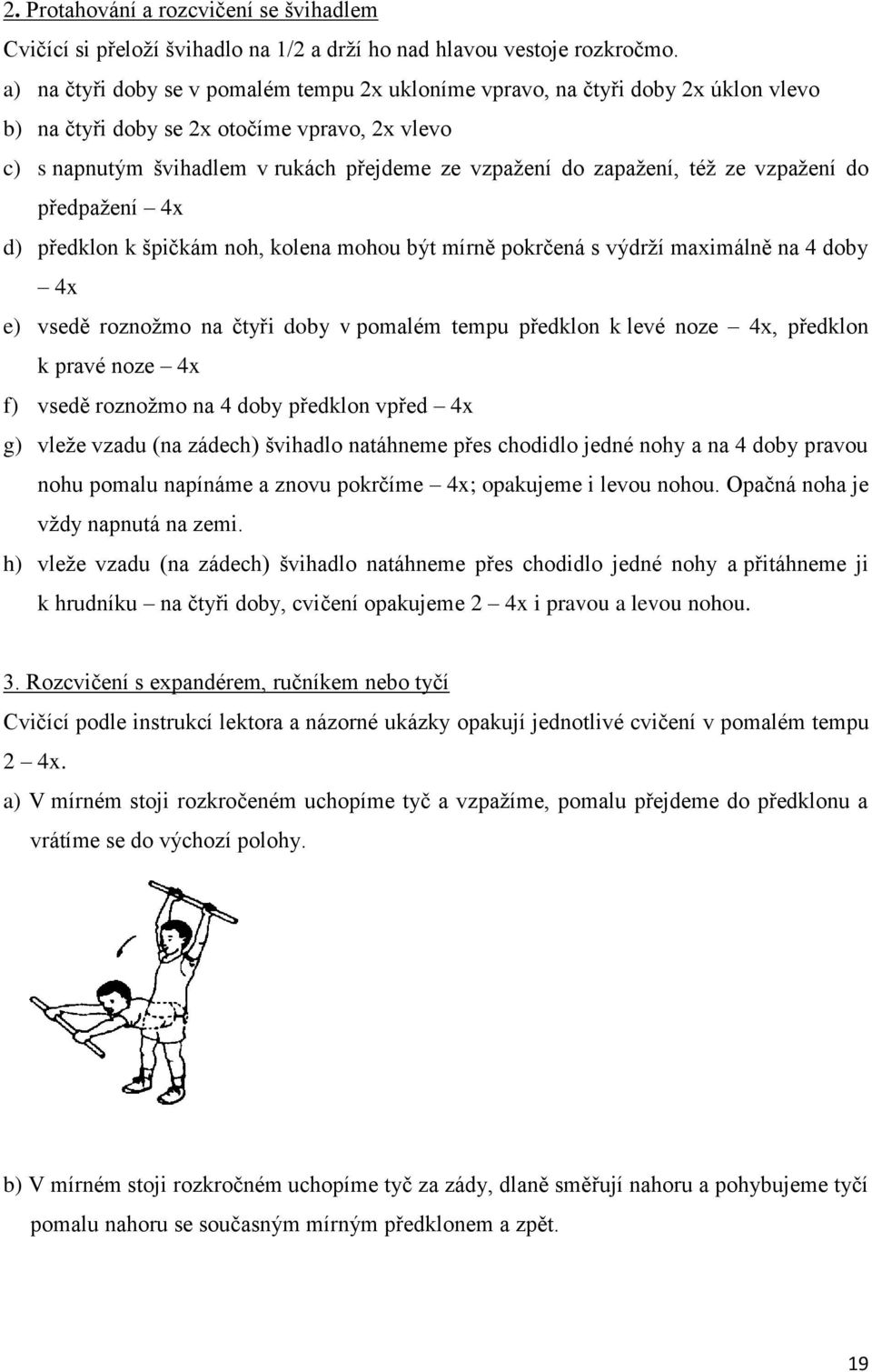 též ze vzpažení do předpažení 4x d) předklon k špičkám noh, kolena mohou být mírně pokrčená s výdrží maximálně na 4 doby 4x e) vsedě roznožmo na čtyři doby v pomalém tempu předklon k levé noze 4x,