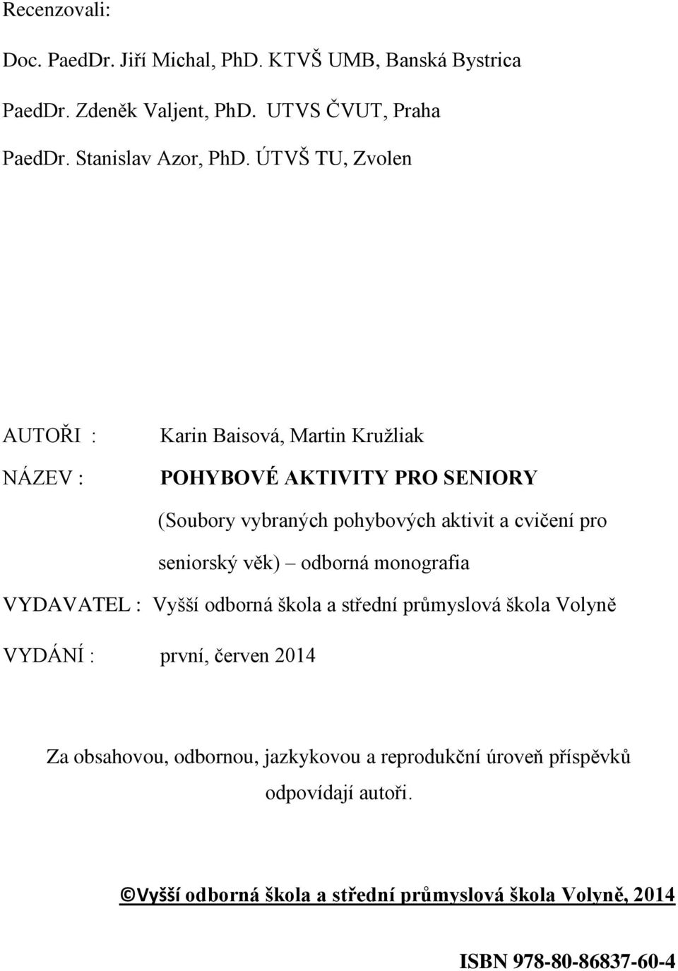 seniorský věk) odborná monografia VYDAVATEL : Vyšší odborná škola a střední průmyslová škola Volyně VYDÁNÍ : první, červen 2014 Za obsahovou,