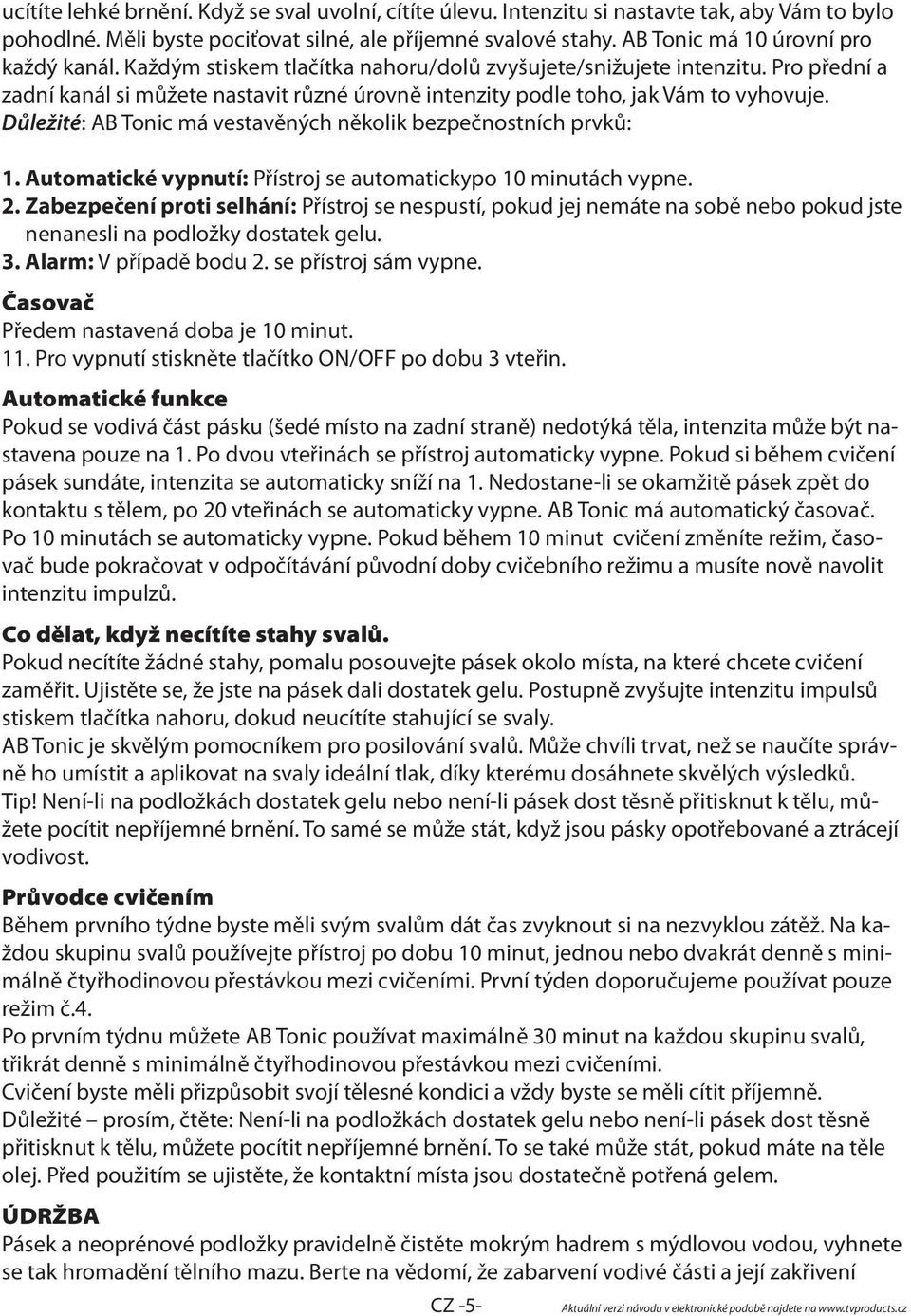 Pro přední a zadní kanál si můžete nastavit různé úrovně intenzity podle toho, jak Vám to vyhovuje. Důležité: AB Tonic má vestavěných několik bezpečnostních prvků: 1.