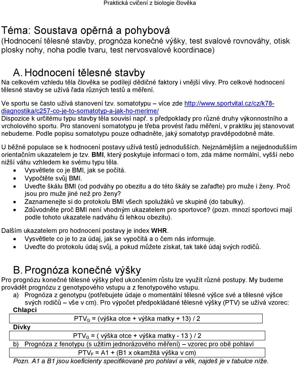 Ve sportu se často užívá stanovení tzv. somatotypu více zde http://www.sportvital.cz/cz/k78- diagnostika/c257-co-je-to-somatotyp-a-jak-ho-merime/ Dispozice k určitému typu stavby těla souvisí např.