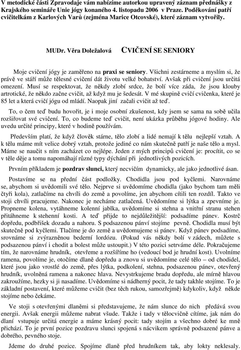 Všichni zestárneme a myslím si, že právě ve stáří může tělesné cvičení dát životu velké bohatství. Avšak při cvičení jsou určitá omezení.