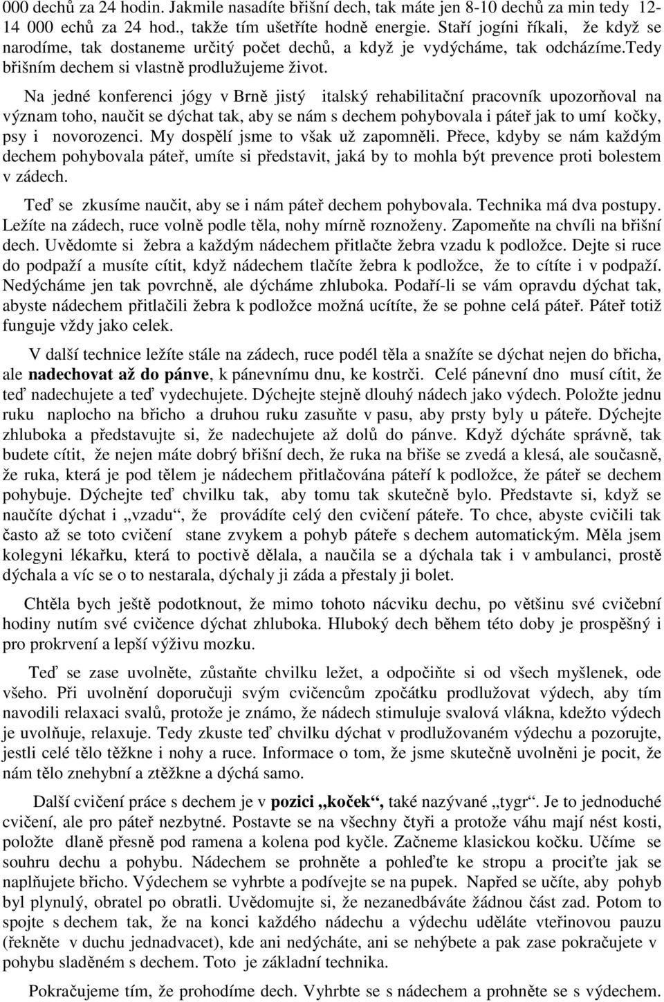 Na jedné konferenci jógy v Brně jistý italský rehabilitační pracovník upozorňoval na význam toho, naučit se dýchat tak, aby se nám s dechem pohybovala i páteř jak to umí kočky, psy i novorozenci.