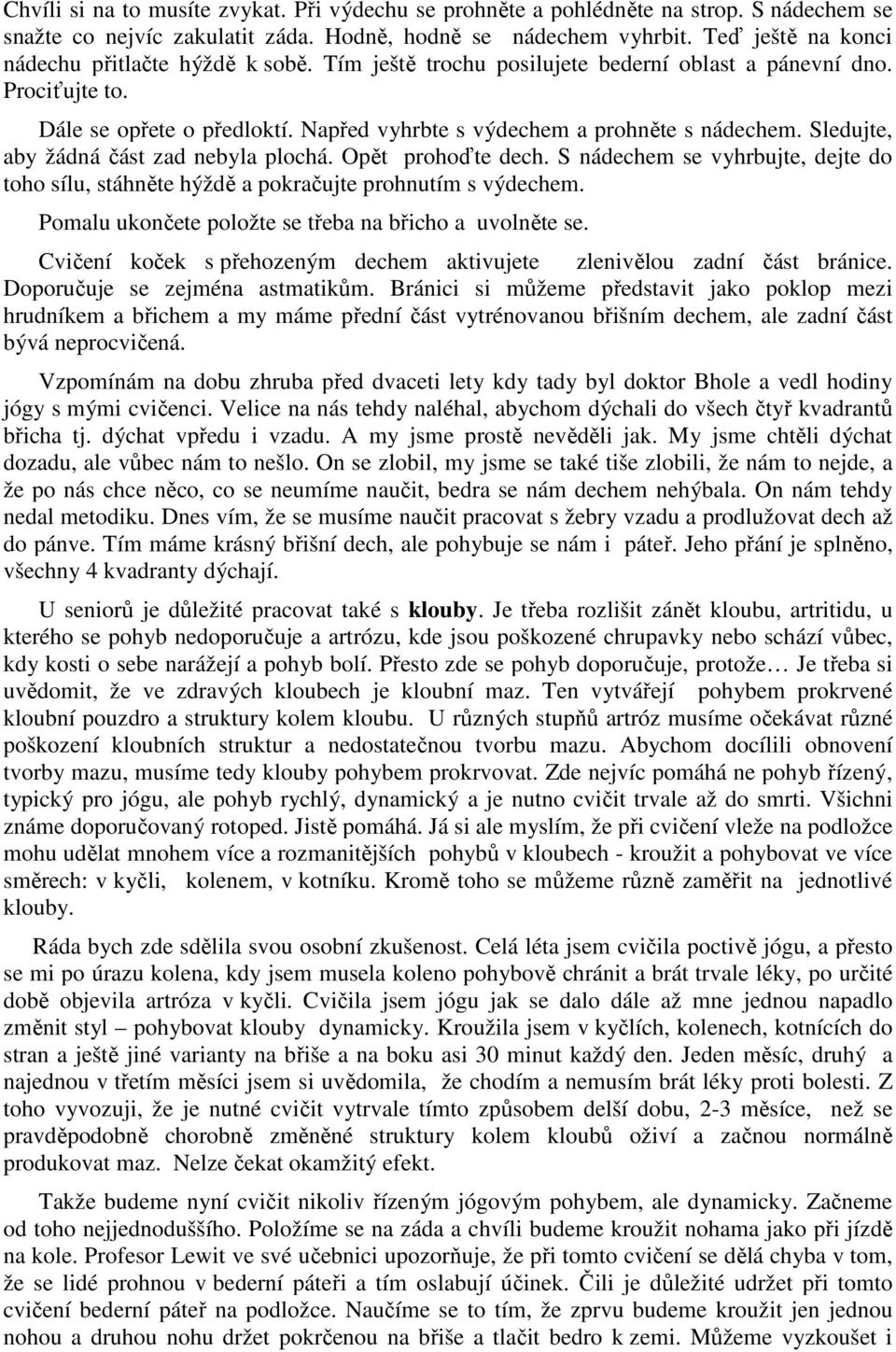 Sledujte, aby žádná část zad nebyla plochá. Opět prohoďte dech. S nádechem se vyhrbujte, dejte do toho sílu, stáhněte hýždě a pokračujte prohnutím s výdechem.