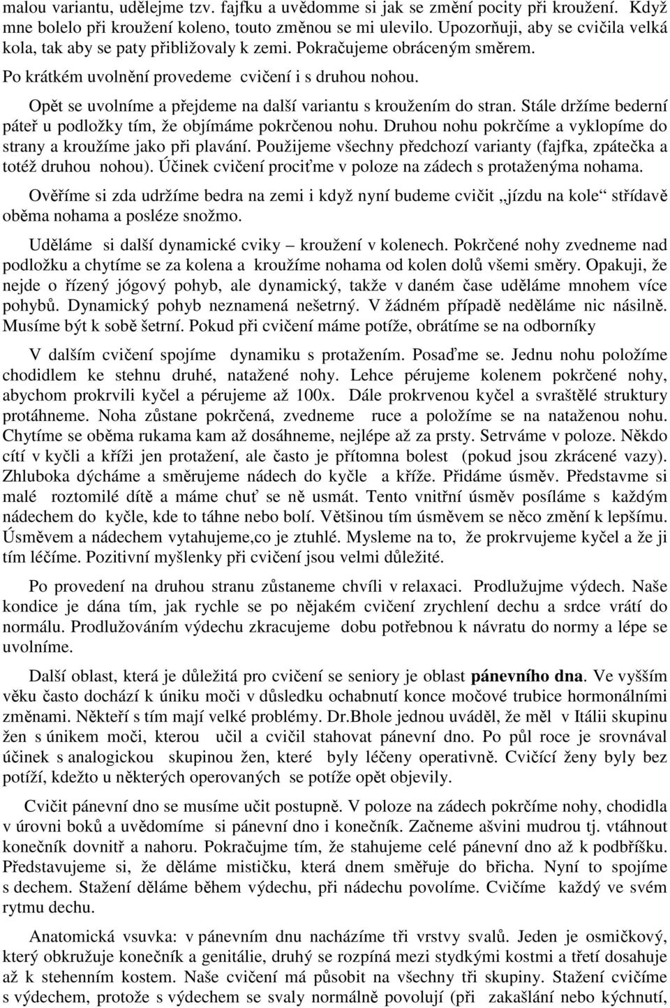 Opět se uvolníme a přejdeme na další variantu s kroužením do stran. Stále držíme bederní páteř u podložky tím, že objímáme pokrčenou nohu.