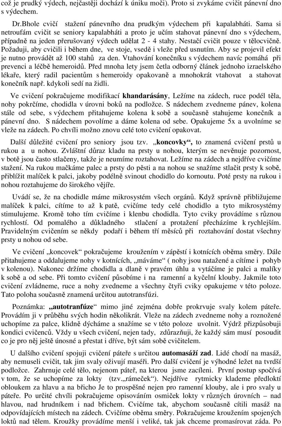 Požaduji, aby cvičili i během dne, ve stoje, vsedě i vleže před usnutím. Aby se projevil efekt je nutno provádět až 100 stahů za den.