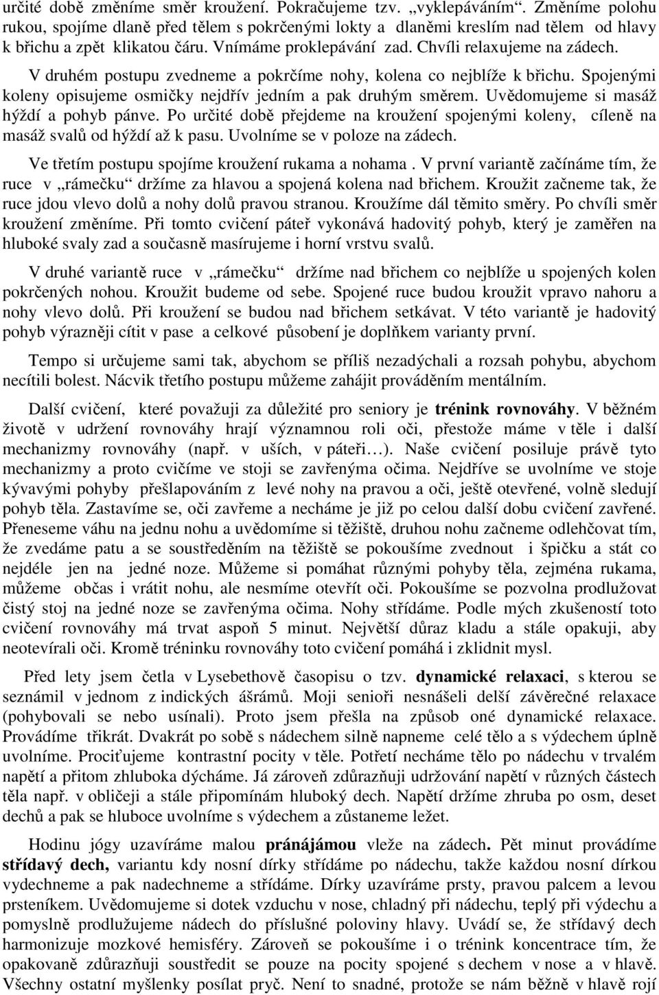 Uvědomujeme si masáž hýždí a pohyb pánve. Po určité době přejdeme na kroužení spojenými koleny, cíleně na masáž svalů od hýždí až k pasu. Uvolníme se v poloze na zádech.