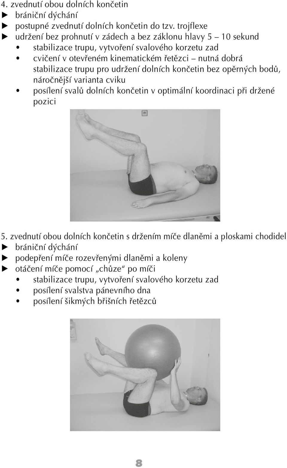 stabilizace trupu pro udržení dolních končetin bez opěrných bodů, náročnější varianta cviku posílení svalů dolních končetin v optimální koordinaci při držené pozici 5.