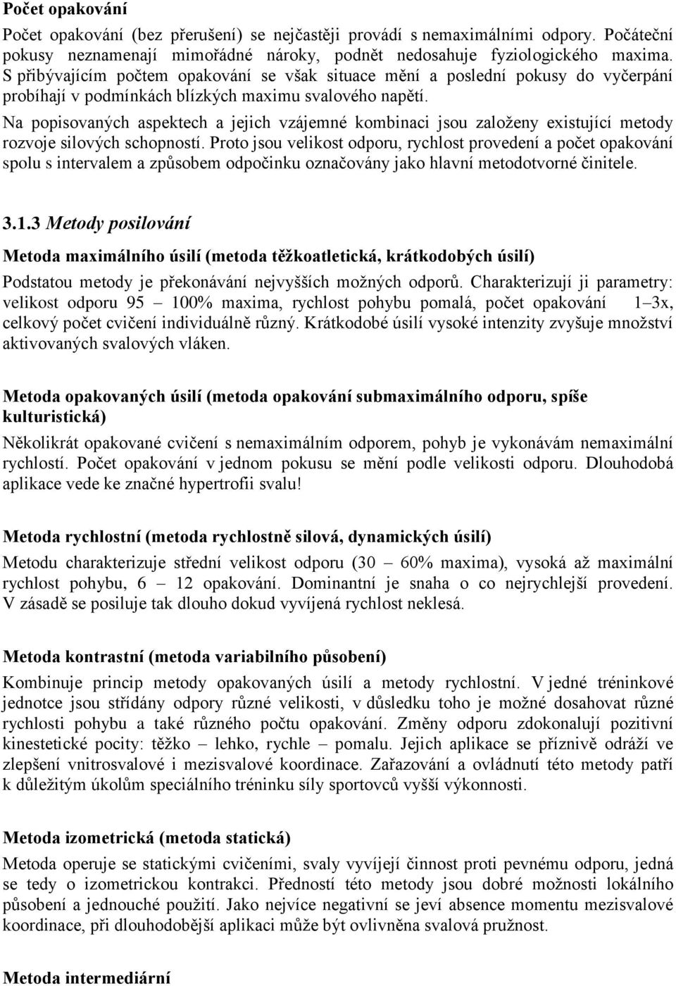 Na popisovaných aspektech a jejich vzájemné kombinaci jsou založeny existující metody rozvoje silových schopností.