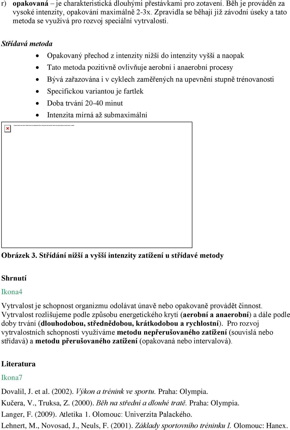 Střídavá metoda Opakovaný přechod z intenzity nižší do intenzity vyšší a naopak Tato metoda pozitivně ovlivňuje aerobní i anaerobní procesy Bývá zařazována i v cyklech zaměřených na upevnění stupně