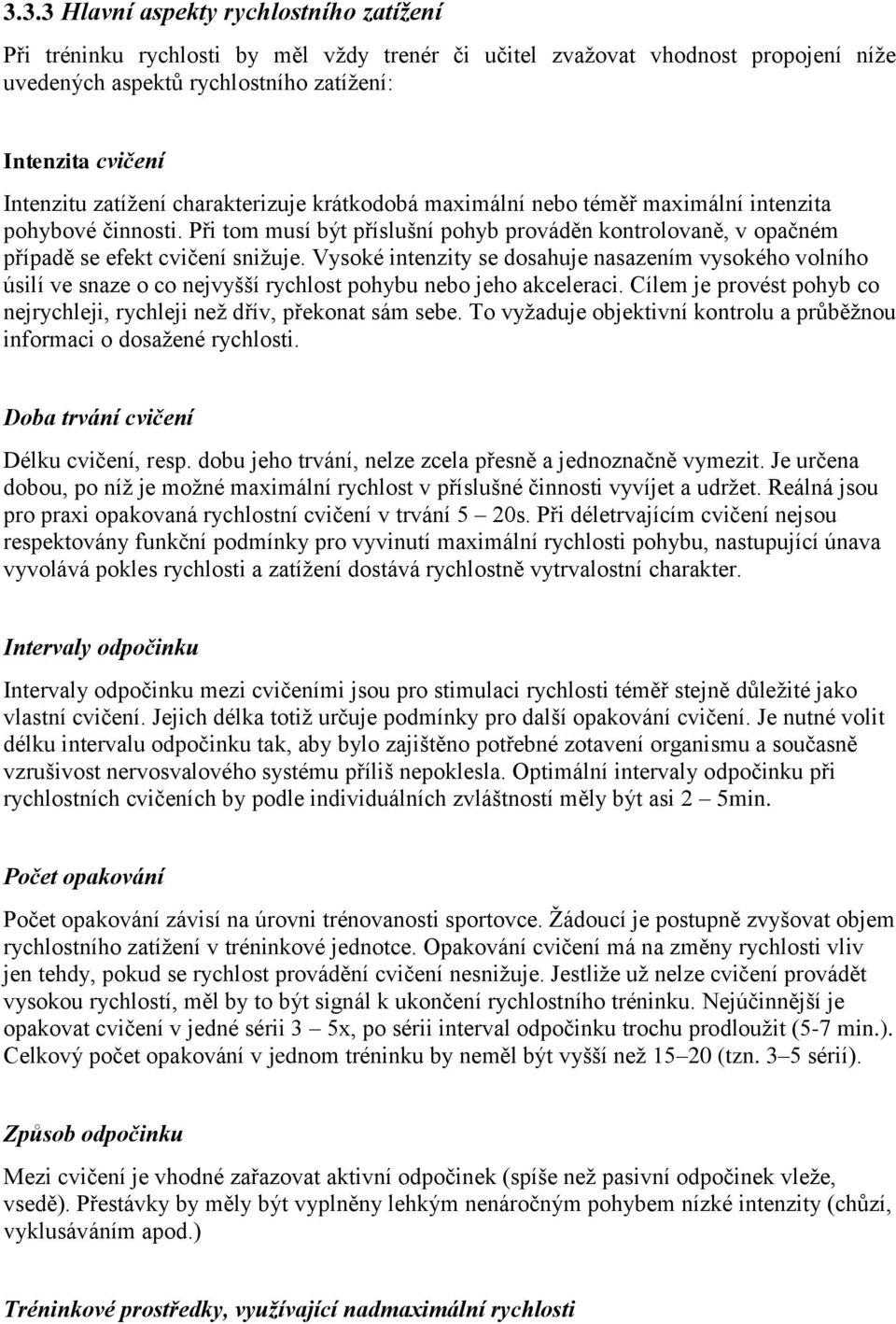 Vysoké intenzity se dosahuje nasazením vysokého volního úsilí ve snaze o co nejvyšší rychlost pohybu nebo jeho akceleraci. Cílem je provést pohyb co nejrychleji, rychleji než dřív, překonat sám sebe.