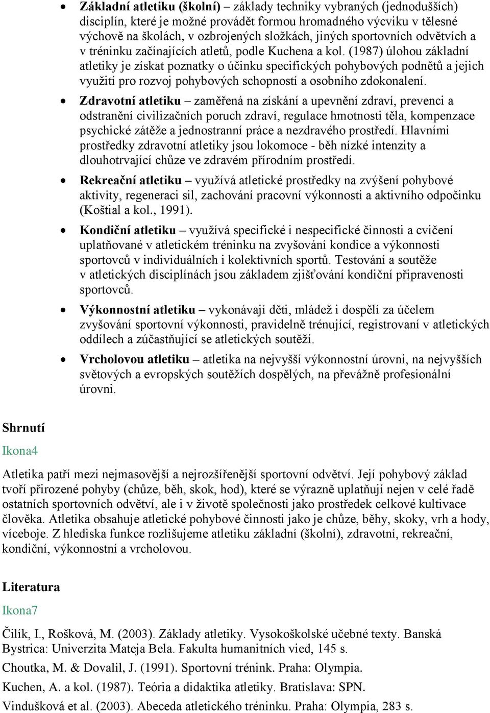 (1987) úlohou základní atletiky je získat poznatky o účinku specifických pohybových podnětů a jejich využití pro rozvoj pohybových schopností a osobního zdokonalení.