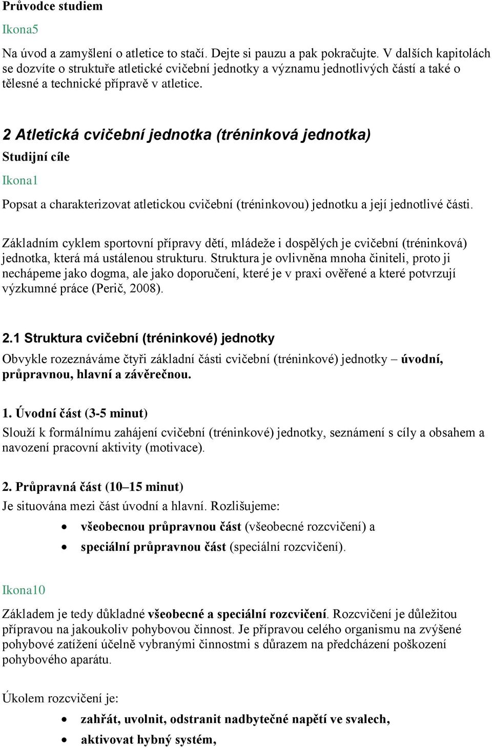 2 Atletická cvičební jednotka (tréninková jednotka) Studijní cíle Ikona1 Popsat a charakterizovat atletickou cvičební (tréninkovou) jednotku a její jednotlivé části.