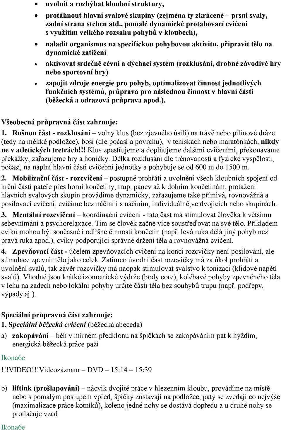 cévní a dýchací systém (rozklusání, drobné závodivé hry nebo sportovní hry) zapojit zdroje energie pro pohyb, optimalizovat činnost jednotlivých funkčních systémů, průprava pro následnou činnost v