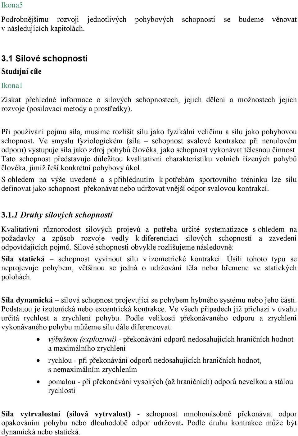 Při používání pojmu síla, musíme rozlišit sílu jako fyzikální veličinu a sílu jako pohybovou schopnost.