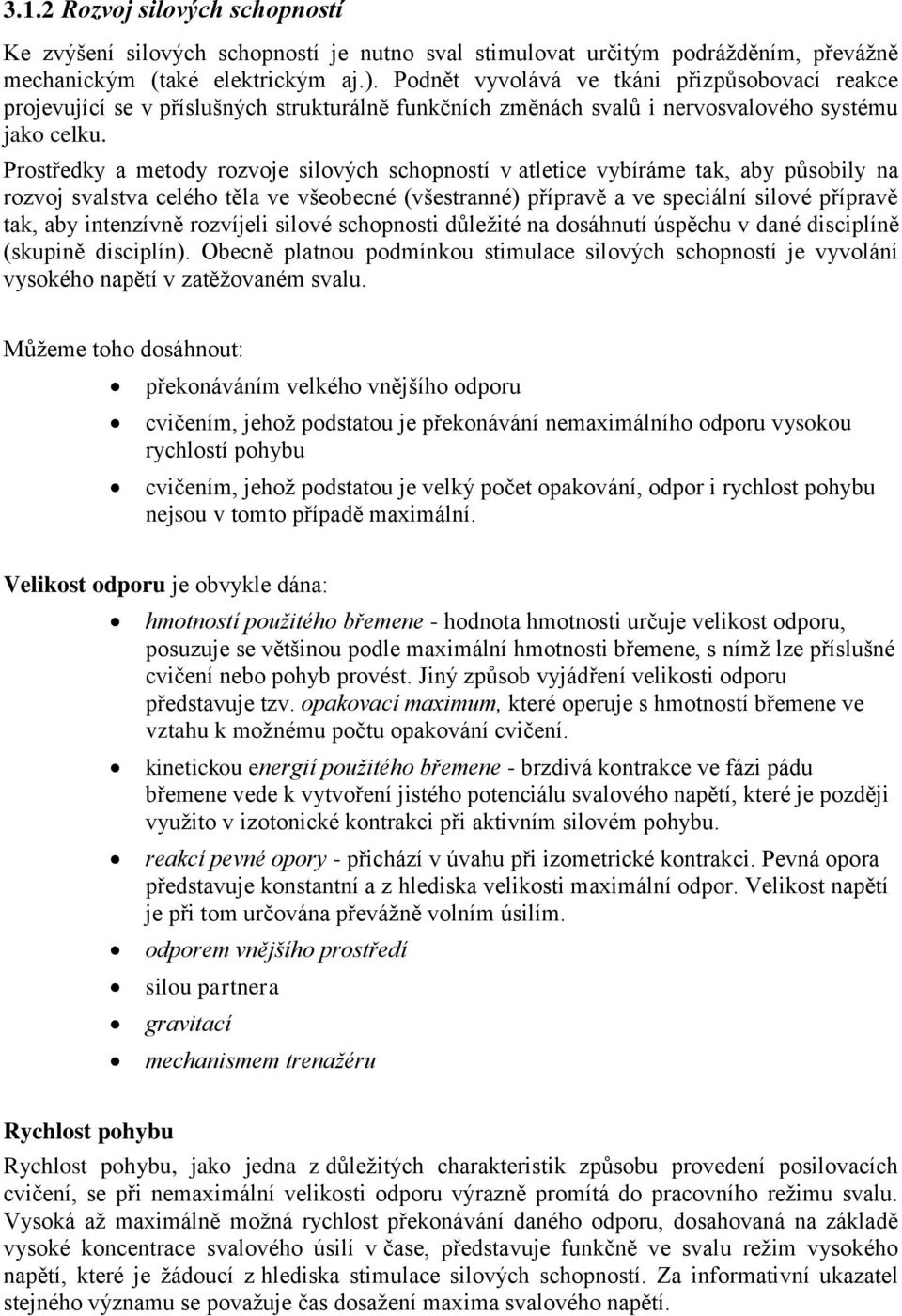 Prostředky a metody rozvoje silových schopností v atletice vybíráme tak, aby působily na rozvoj svalstva celého těla ve všeobecné (všestranné) přípravě a ve speciální silové přípravě tak, aby