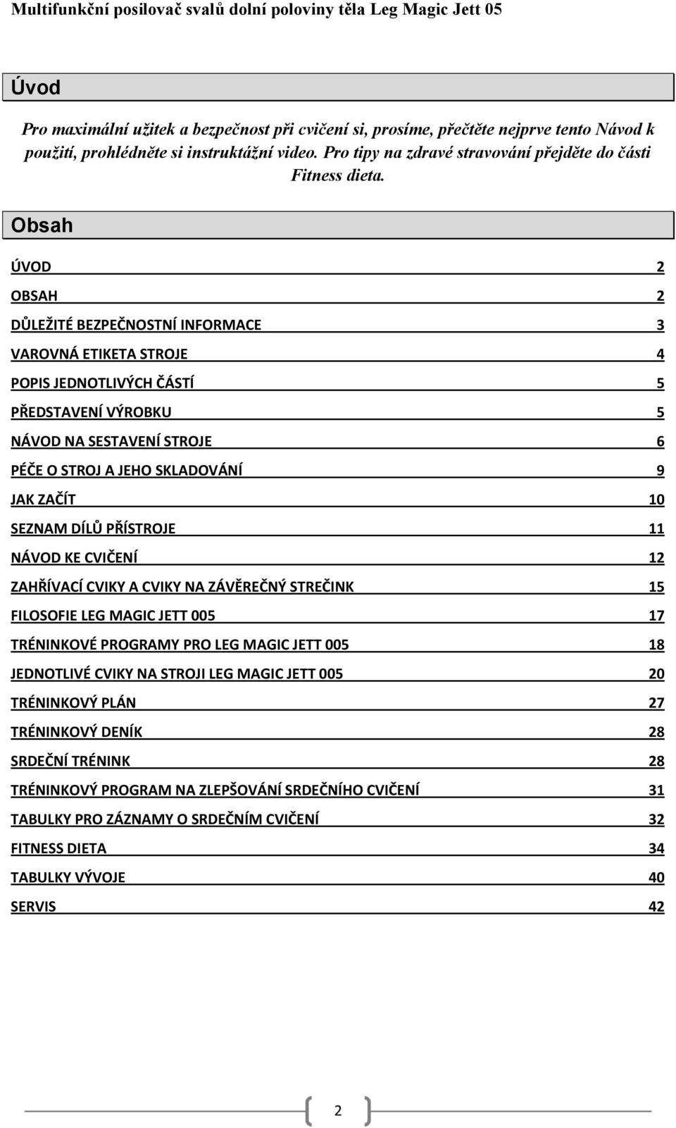 Obsah ÚVOD 2 OBSAH 2 DŮLEŽITÉ BEZPEČNOSTNÍ INFORMACE 3 VAROVNÁ ETIKETA STROJE 4 POPIS JEDNOTLIVÝCH ČÁSTÍ 5 PŘEDSTAVENÍ VÝROBKU 5 NÁVOD NA SESTAVENÍ STROJE 6 PÉČE O STROJ A JEHO SKLADOVÁNÍ 9 JAK ZAČÍT