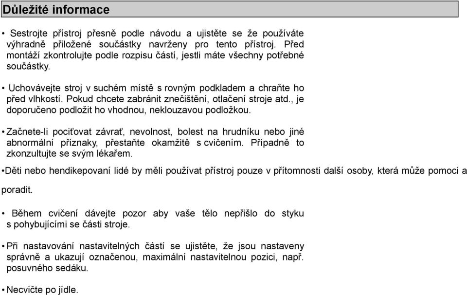 Pokud chcete zabránit znečištění, otlačení stroje atd., je doporučeno podložit ho vhodnou, neklouzavou podložkou.