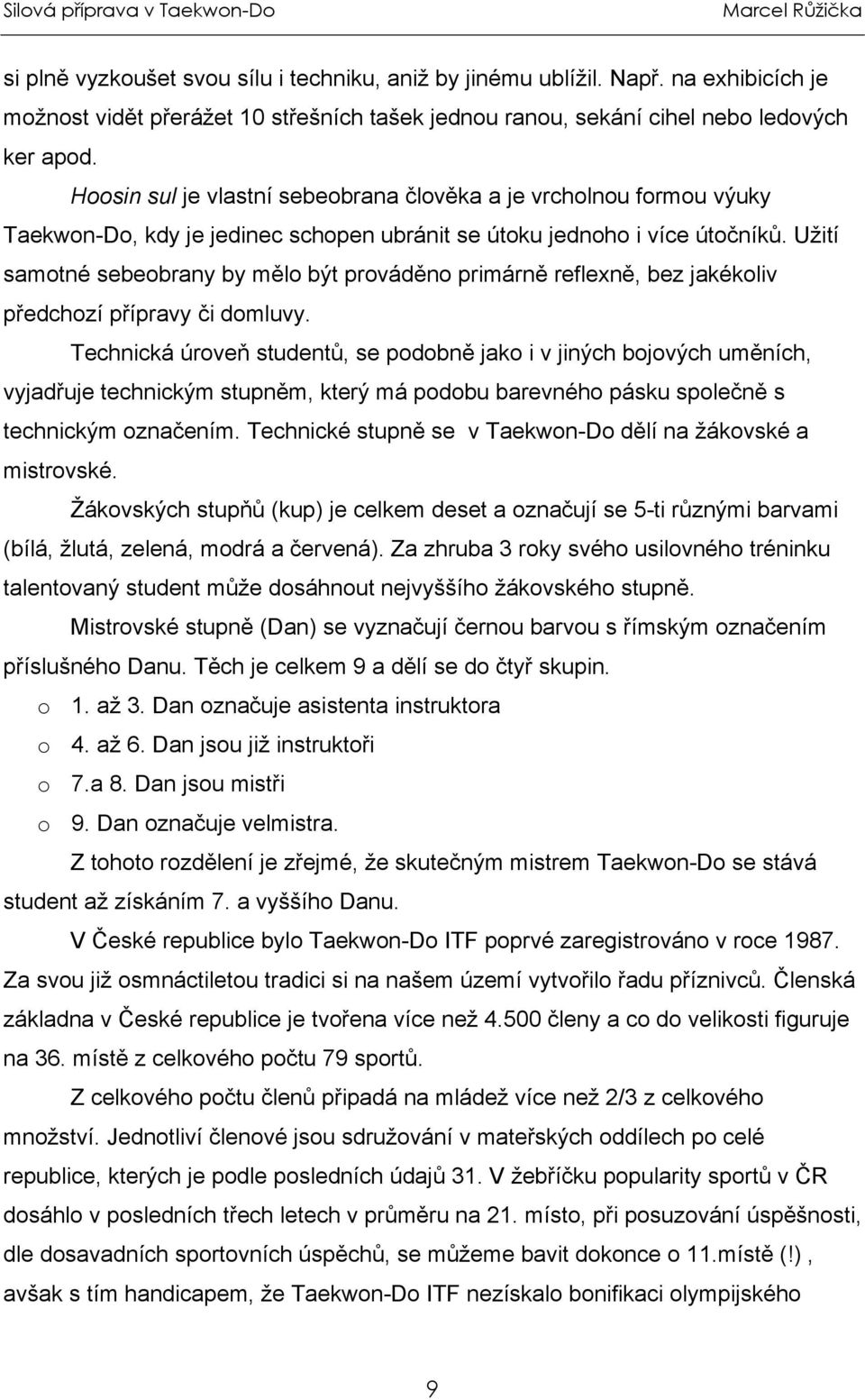 Užití samotné sebeobrany by mělo být prováděno primárně reflexně, bez jakékoliv předchozí přípravy či domluvy.