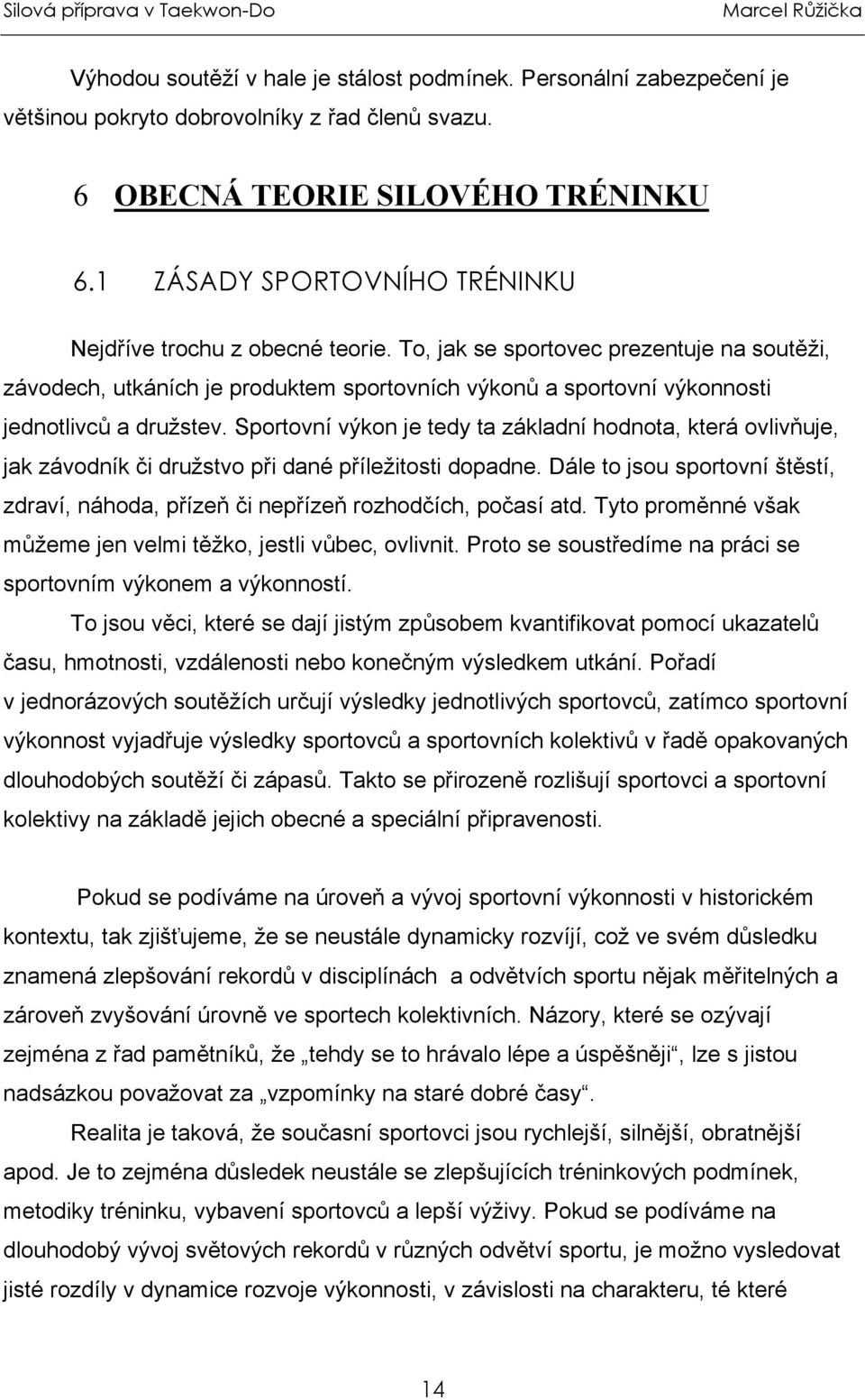 To, jak se sportovec prezentuje na soutěži, závodech, utkáních je produktem sportovních výkonů a sportovní výkonnosti jednotlivců a družstev.