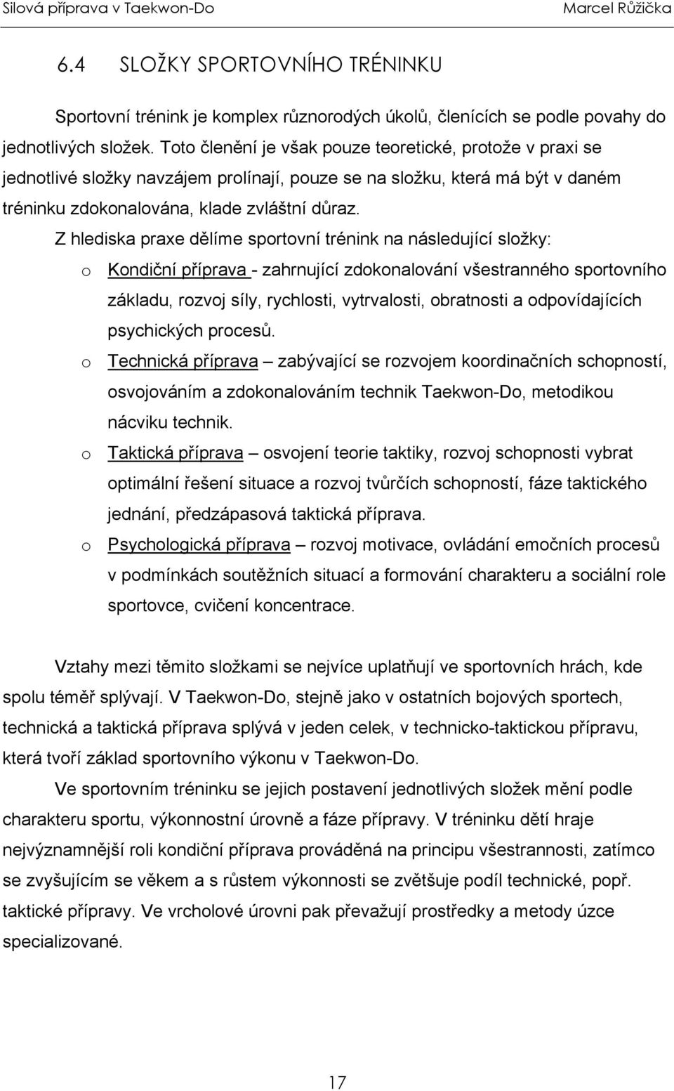 Z hlediska praxe dělíme sportovní trénink na následující složky: o Kondiční příprava - zahrnující zdokonalování všestranného sportovního základu, rozvoj síly, rychlosti, vytrvalosti, obratnosti a