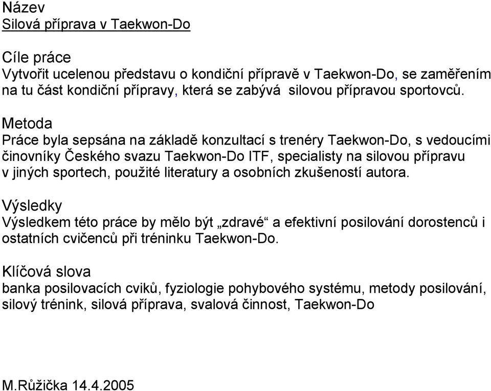 Metoda Práce byla sepsána na základě konzultací s trenéry Taekwon-Do, s vedoucími činovníky Českého svazu Taekwon-Do ITF, specialisty na silovou přípravu v jiných sportech,