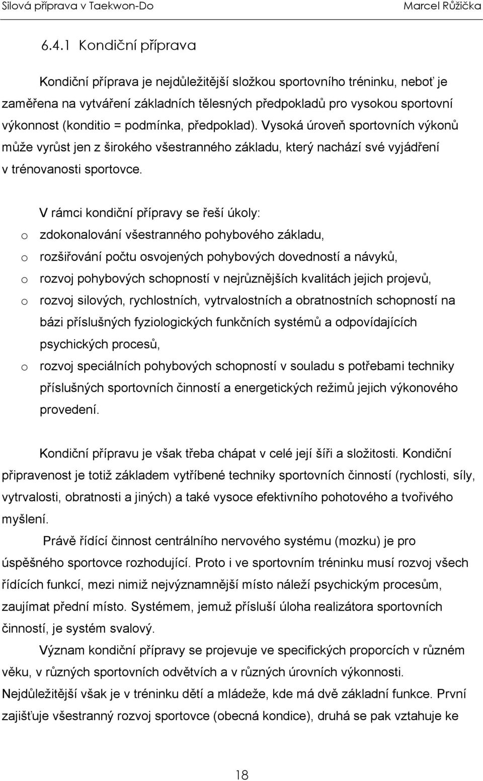 V rámci kondiční přípravy se řeší úkoly: o zdokonalování všestranného pohybového základu, o rozšiřování počtu osvojených pohybových dovedností a návyků, o rozvoj pohybových schopností v nejrůznějších