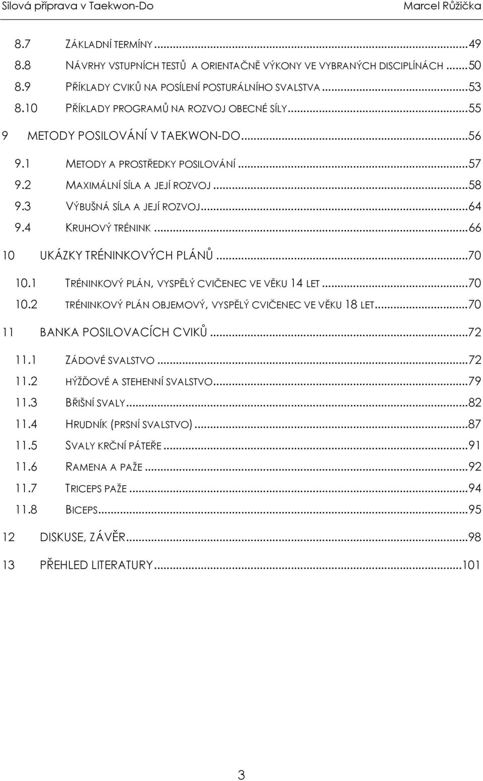 4 KRUHOVÝ TRÉNINK...66 10 UKÁZKY TRÉNINKOVÝCH PLÁNŮ...70 10.1 TRÉNINKOVÝ PLÁN, VYSPĚLÝ CVIČENEC VE VĚKU 14 LET...70 10.2 TRÉNINKOVÝ PLÁN OBJEMOVÝ, VYSPĚLÝ CVIČENEC VE VĚKU 18 LET.