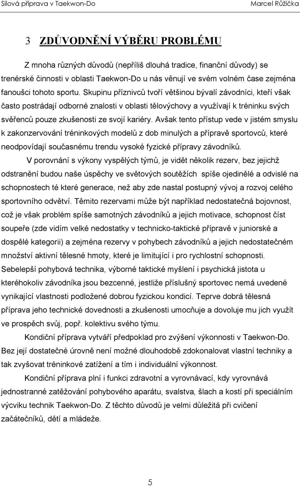 Avšak tento přístup vede v jistém smyslu k zakonzervování tréninkových modelů z dob minulých a přípravě sportovců, které neodpovídají současnému trendu vysoké fyzické přípravy závodníků.