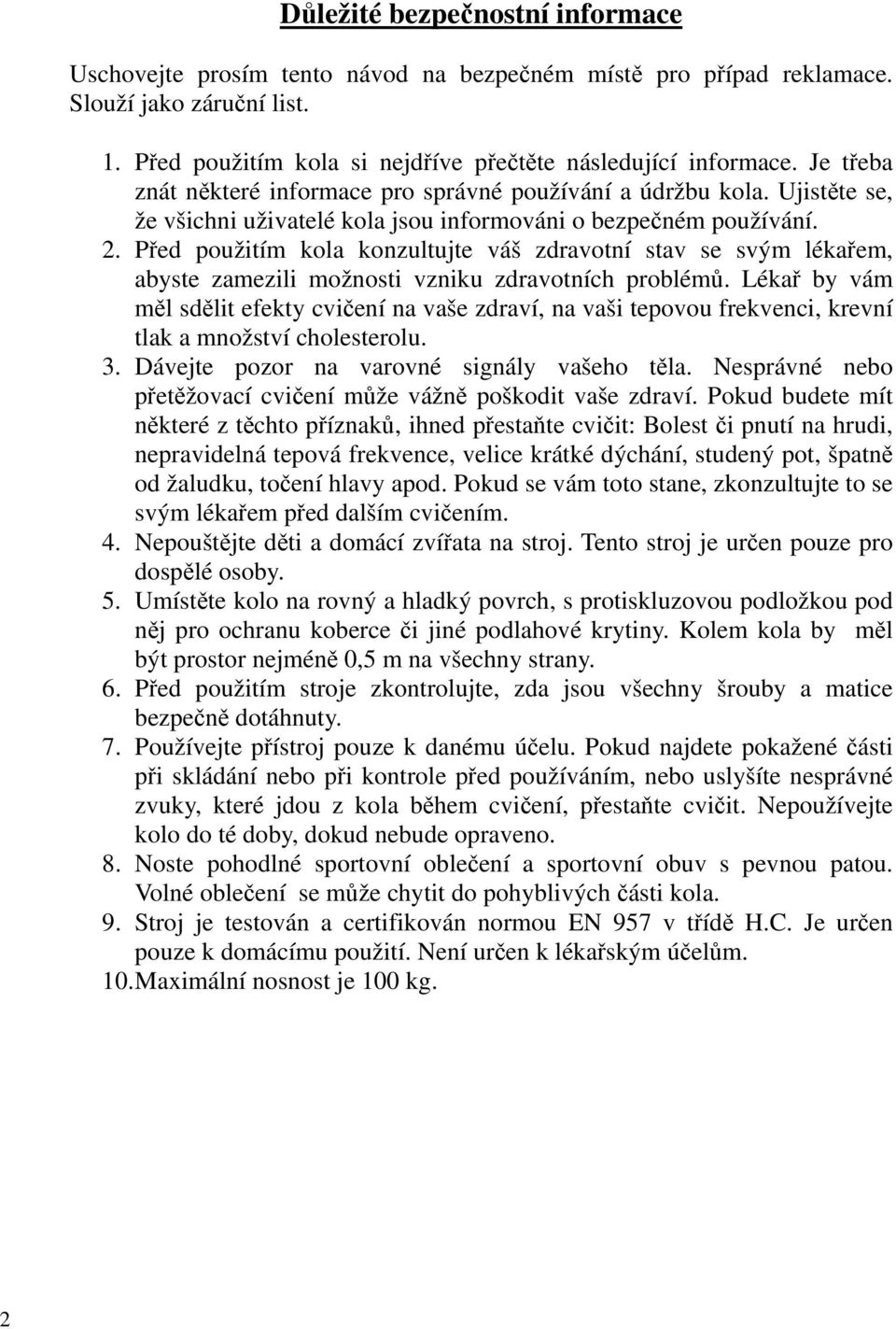 Před použitím kola konzultujte váš zdravotní stav se svým lékařem, abyste zamezili možnosti vzniku zdravotních problémů.