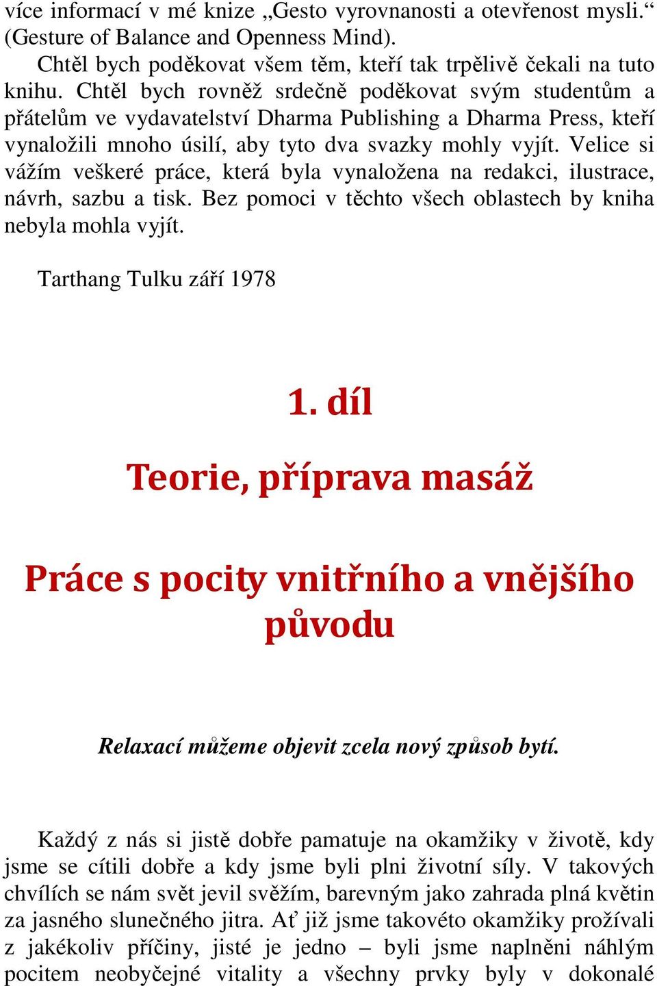 Velice si vážím veškeré práce, která byla vynaložena na redakci, ilustrace, návrh, sazbu a tisk. Bez pomoci v těchto všech oblastech by kniha nebyla mohla vyjít. Tarthang Tulku září 1978 1.