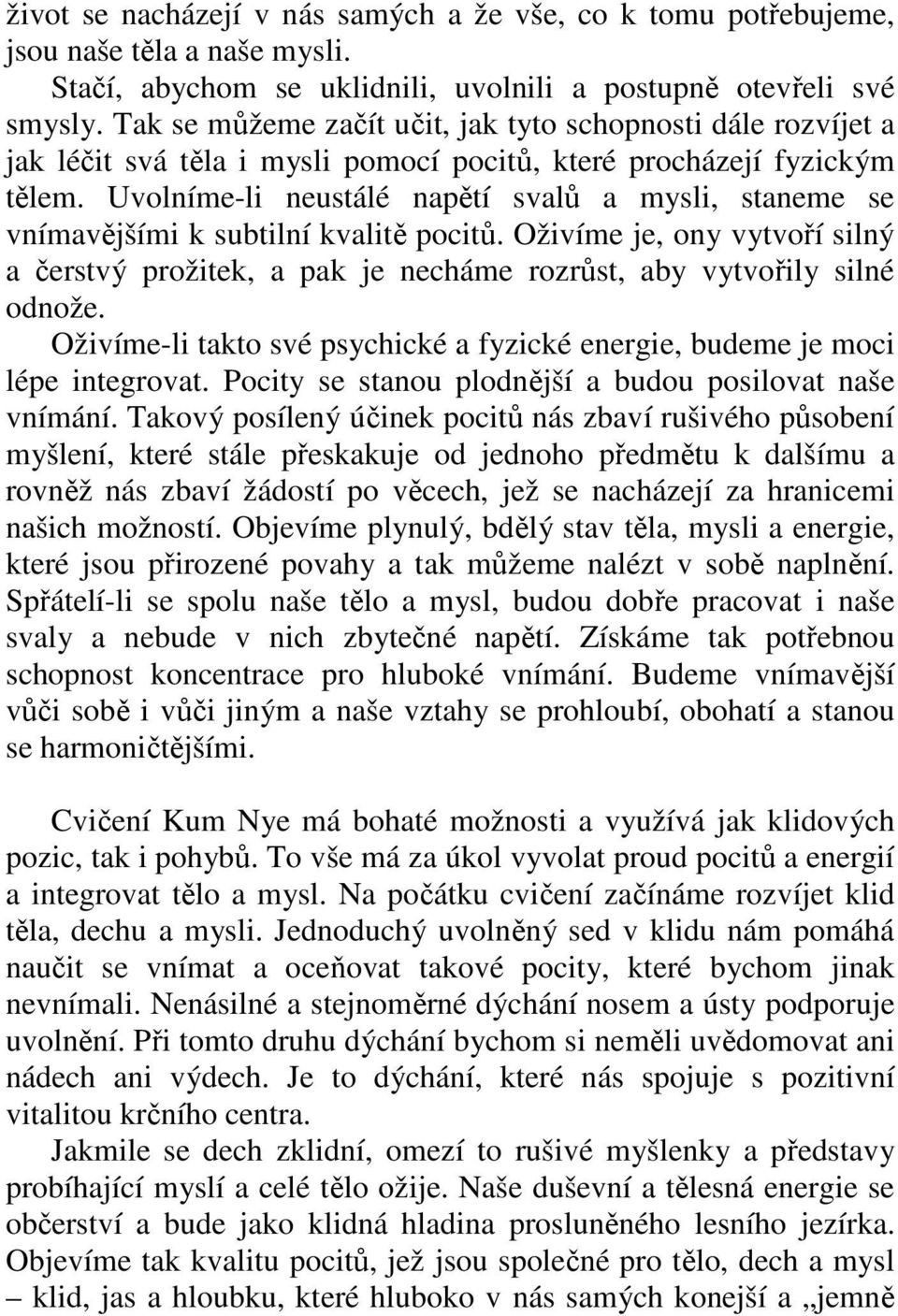 Uvolníme-li neustálé napětí svalů a mysli, staneme se vnímavějšími k subtilní kvalitě pocitů. Oživíme je, ony vytvoří silný a čerstvý prožitek, a pak je necháme rozrůst, aby vytvořily silné odnože.