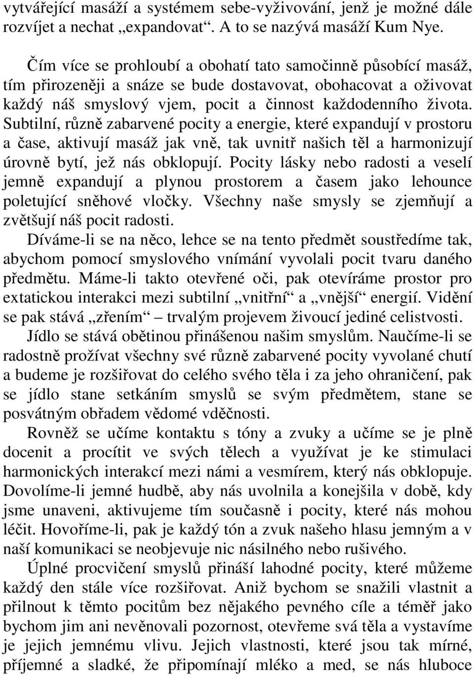 Subtilní, různě zabarvené pocity a energie, které expandují v prostoru a čase, aktivují masáž jak vně, tak uvnitř našich těl a harmonizují úrovně bytí, jež nás obklopují.