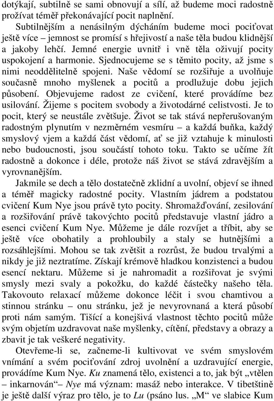 Jemné energie uvnitř i vně těla oživují pocity uspokojení a harmonie. Sjednocujeme se s těmito pocity, až jsme s nimi neoddělitelně spojeni.