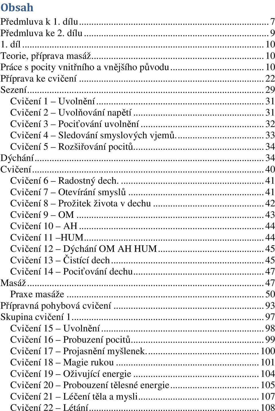 .. 34 Cvičení... 40 Cvičení 6 Radostný dech.... 41 Cvičení 7 Otevírání smyslů... 41 Cvičení 8 Prožitek života v dechu... 42 Cvičení 9 OM... 43 Cvičení 10 AH... 44 Cvičení 11 HUM.