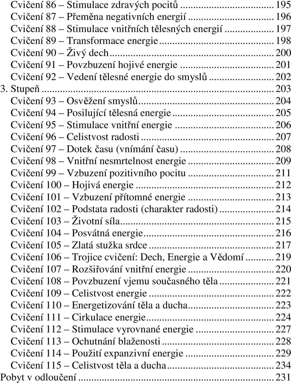 .. 204 Cvičení 94 Posilující tělesná energie... 205 Cvičení 95 Stimulace vnitřní energie... 206 Cvičení 96 Celistvost radosti... 207 Cvičení 97 Dotek času (vnímání času).