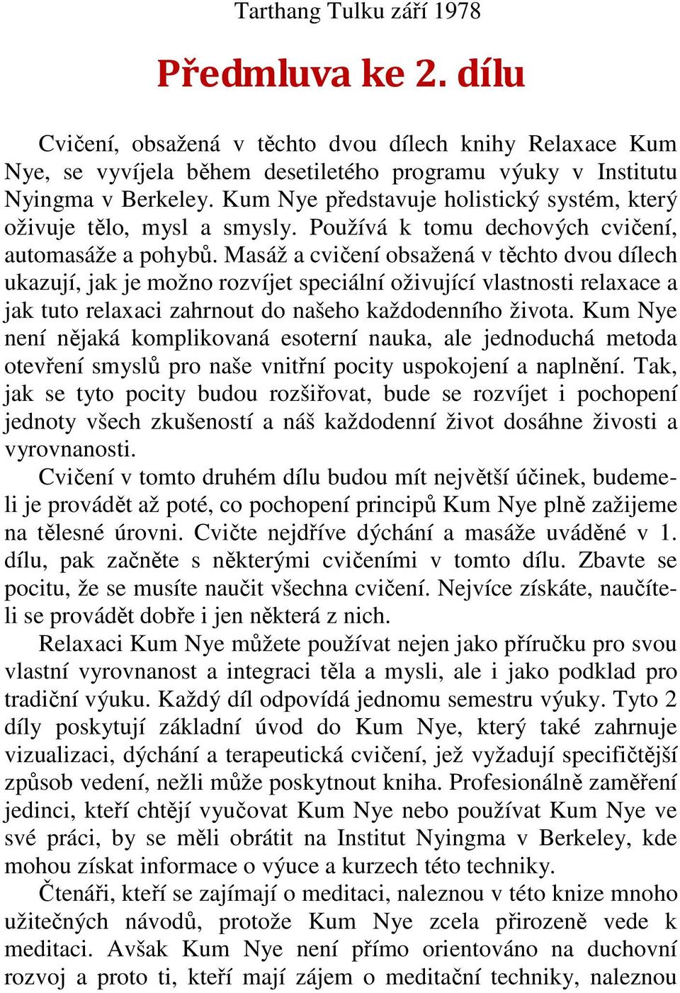 Masáž a cvičení obsažená v těchto dvou dílech ukazují, jak je možno rozvíjet speciální oživující vlastnosti relaxace a jak tuto relaxaci zahrnout do našeho každodenního života.