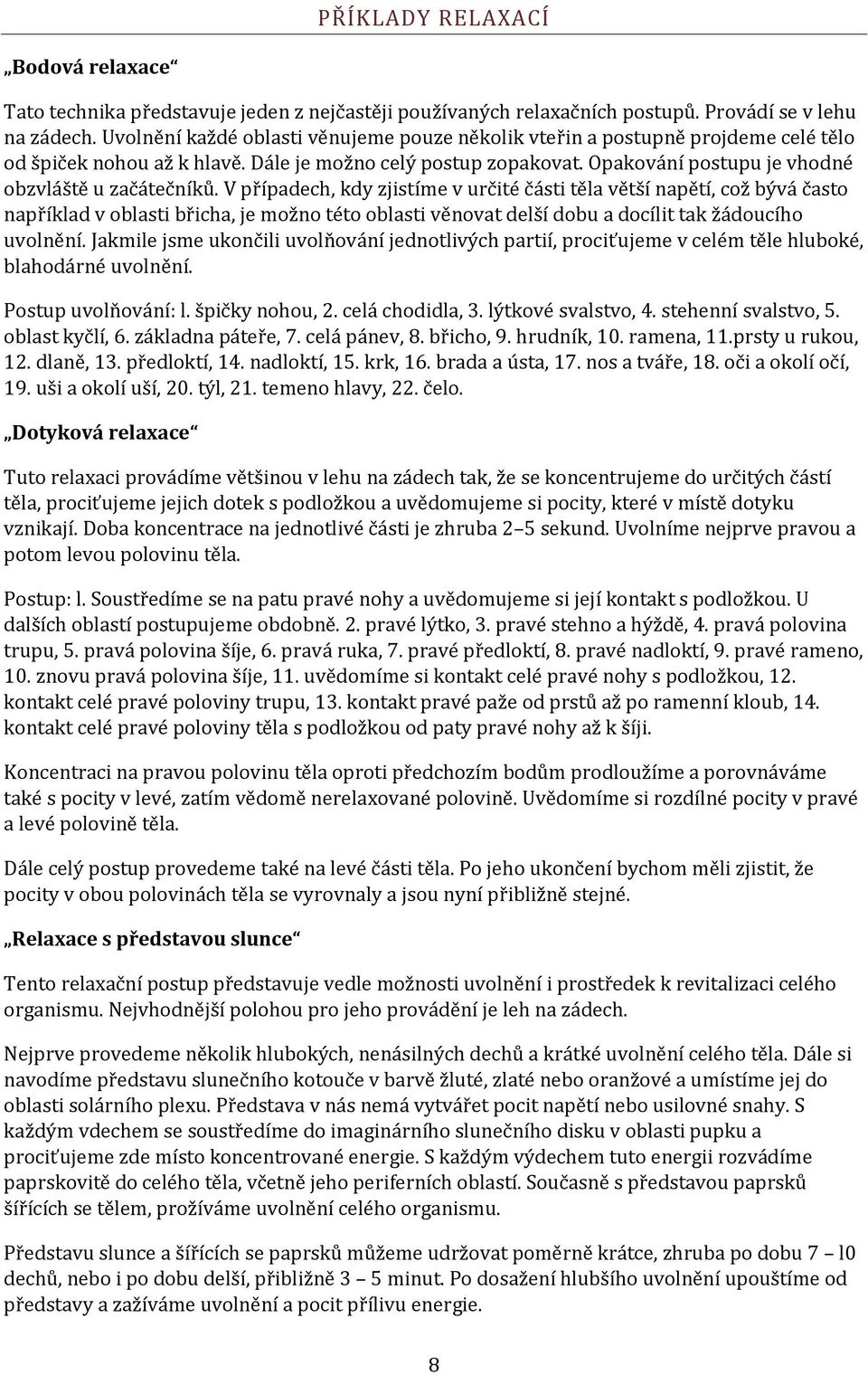 V případech, kdy zjistíme v určité části těla větší napětí, což bývá často například v oblasti břicha, je možno této oblasti věnovat delší dobu a docílit tak žádoucího uvolnění.