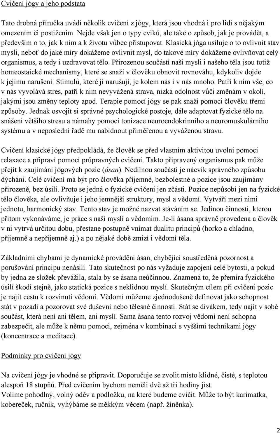 Klasická jóga usiluje o to ovlivnit stav mysli, neboť do jaké míry dokážeme ovlivnit mysl, do takové míry dokážeme ovlivňovat celý organismus, a tedy i uzdravovat tělo.