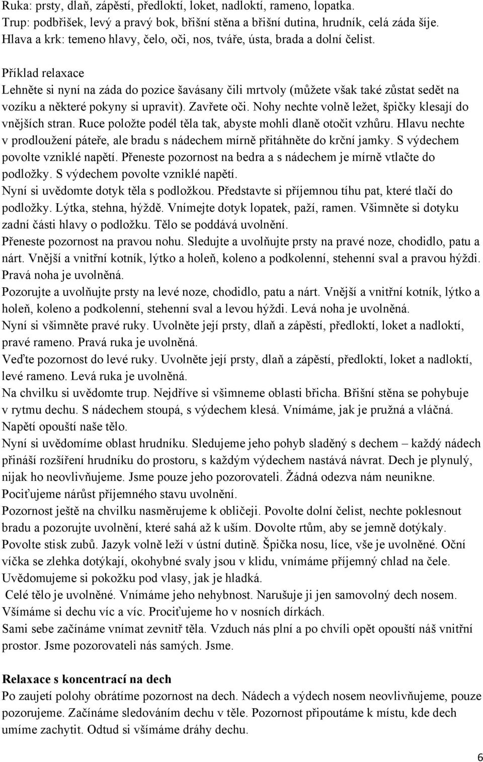 Příklad relaxace Lehněte si nyní na záda do pozice šavásany čili mrtvoly (můžete však také zůstat sedět na vozíku a některé pokyny si upravit). Zavřete oči.