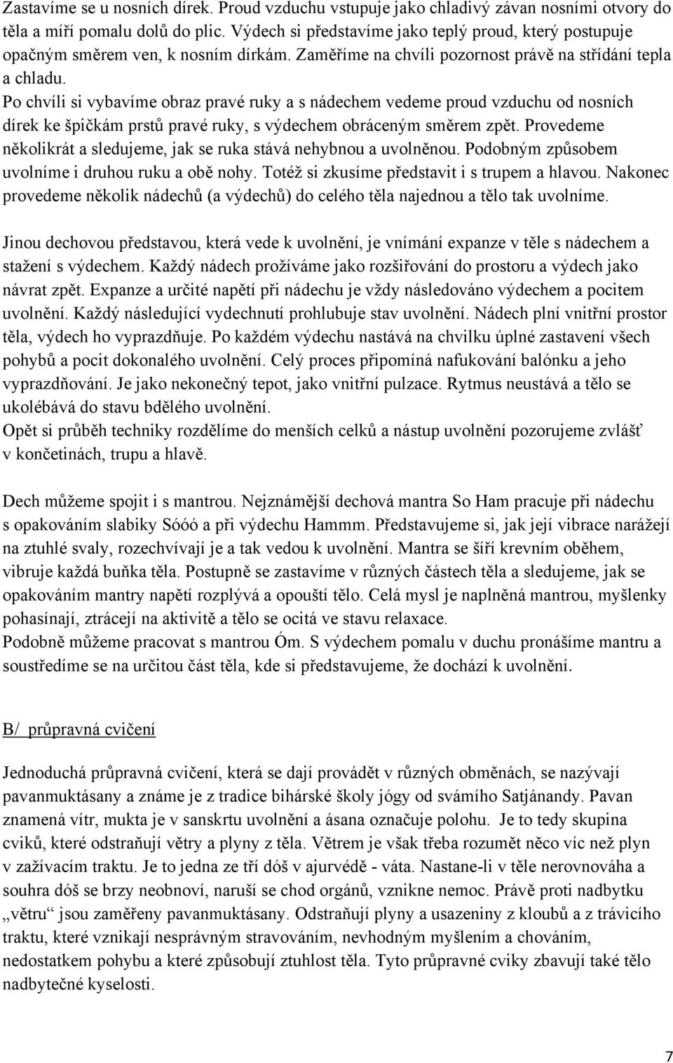 Po chvíli si vybavíme obraz pravé ruky a s nádechem vedeme proud vzduchu od nosních dírek ke špičkám prstů pravé ruky, s výdechem obráceným směrem zpět.