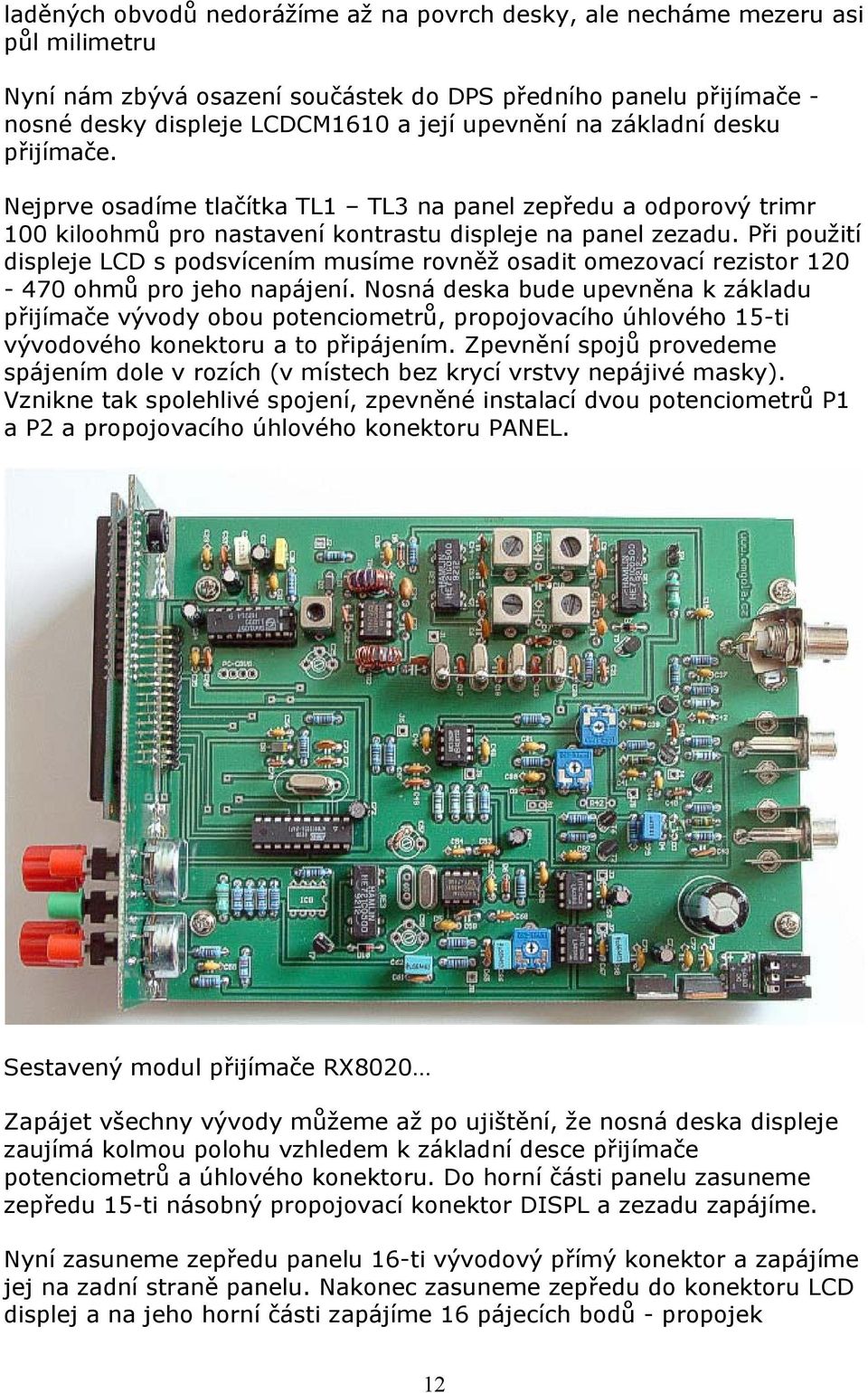 Při použití displeje LCD s podsvícením musíme rovněž osadit omezovací rezistor 120-470 ohmů pro jeho napájení.