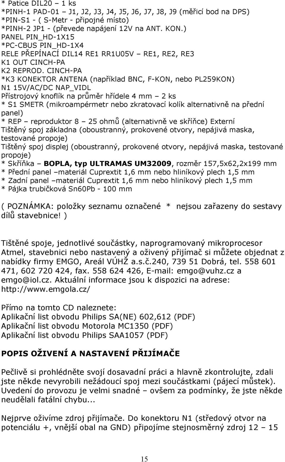 CINCH-PA *K3 KONEKTOR ANTENA (například BNC, F-KON, nebo PL259KON) N1 15V/AC/DC NAP_VIDL Přístrojový knoflík na průměr hřídele 4 mm 2 ks * S1 SMETR (mikroampérmetr nebo zkratovací kolík alternativně