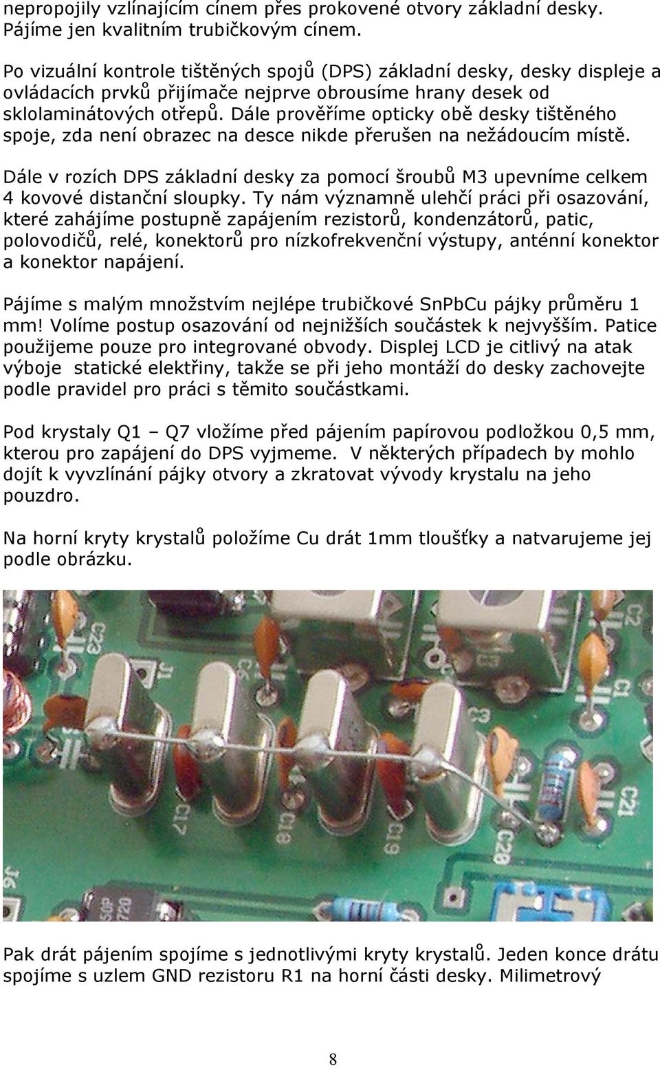 Dále prověříme opticky obě desky tištěného spoje, zda není obrazec na desce nikde přerušen na nežádoucím místě.