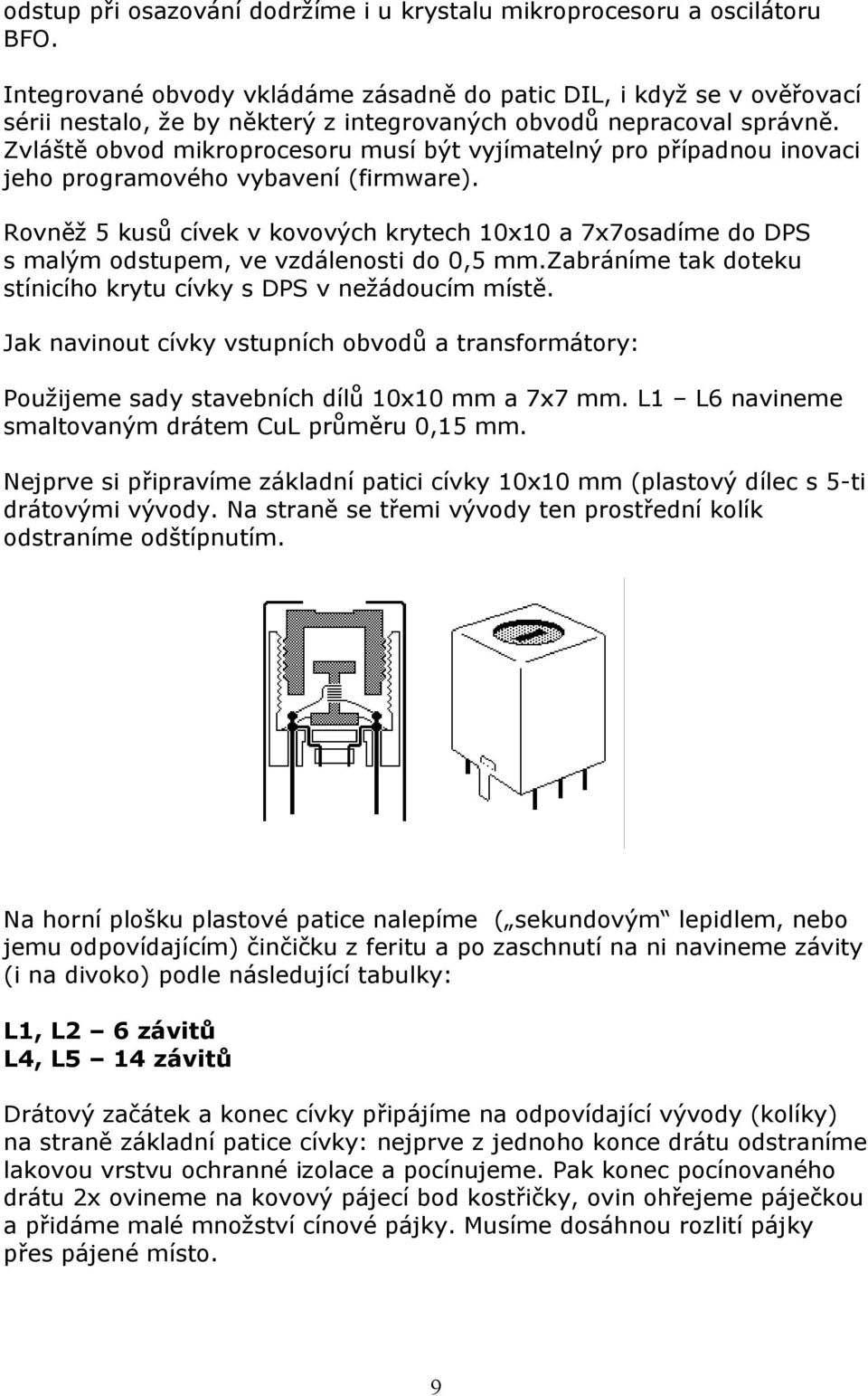 Zvláště obvod mikroprocesoru musí být vyjímatelný pro případnou inovaci jeho programového vybavení (firmware).