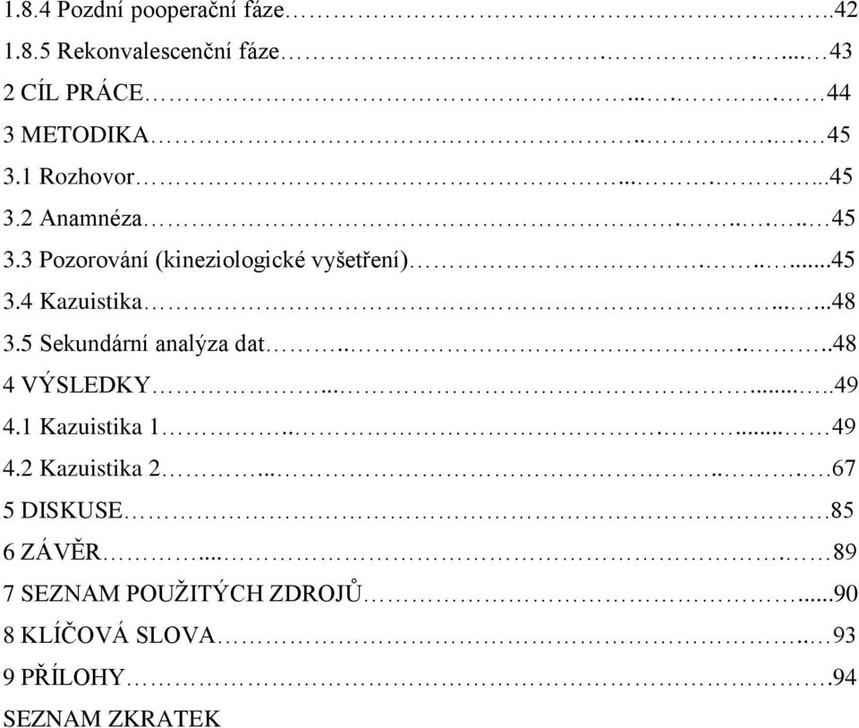 .....48 3.5 Sekundární analýza dat......48 4 VÝSLEDKY........49 4.1 Kazuistika 1...... 49 4.2 Kazuistika 2.