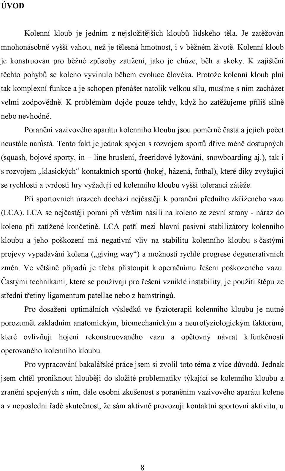 Protoţe kolenní kloub plní tak komplexní funkce a je schopen přenášet natolik velkou sílu, musíme s ním zacházet velmi zodpovědně.